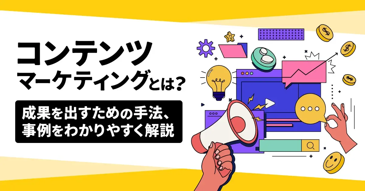 コンテンツマーケティングとは?成果を出すための手法、事例をわかりやすく解説