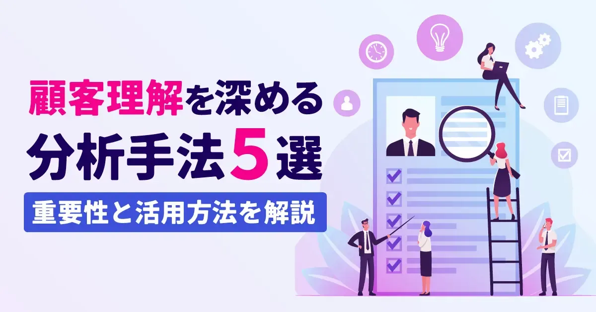 顧客理解を深める分析手法5選｜重要性と活用方法を徹底解説します