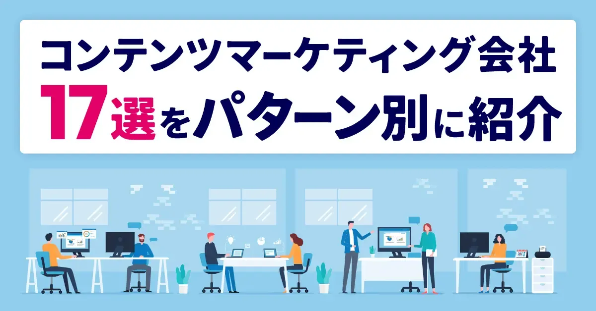 【2024年最新】コンテンツマーケティング会社17選をパターン別に紹介
