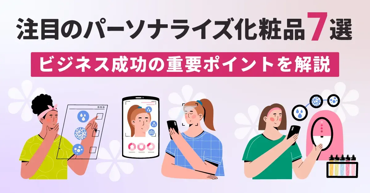 注目のパーソナライズ化粧品7選|ビジネス成功の重要ポイントを解説