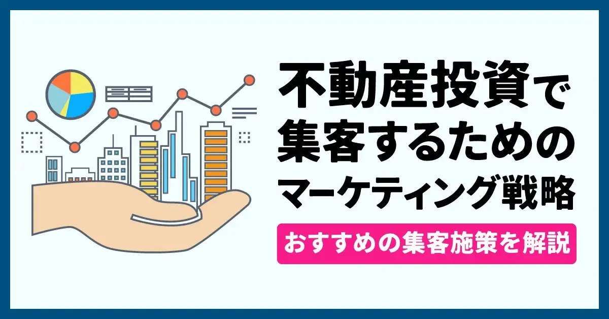 不動産投資で集客するためのマーケティング戦略｜おすすめの集客施策を解説