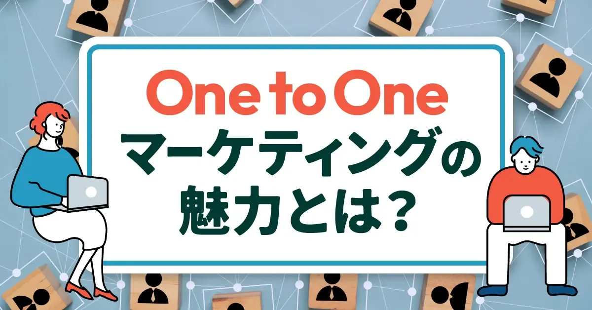 One to Oneマーケティングの魅力とは？成功事例や注意点などを紹介！
