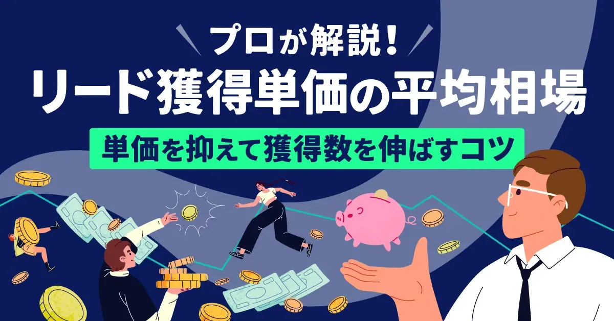 プロが解説！リード獲得単価の平均相場【単価を抑えて獲得数を伸ばすコツ】