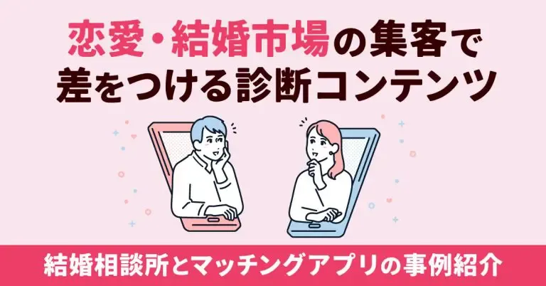 恋愛・結婚市場の集客で差をつける診断コンテンツ｜結婚相談所とマッチングアプリの事例紹介