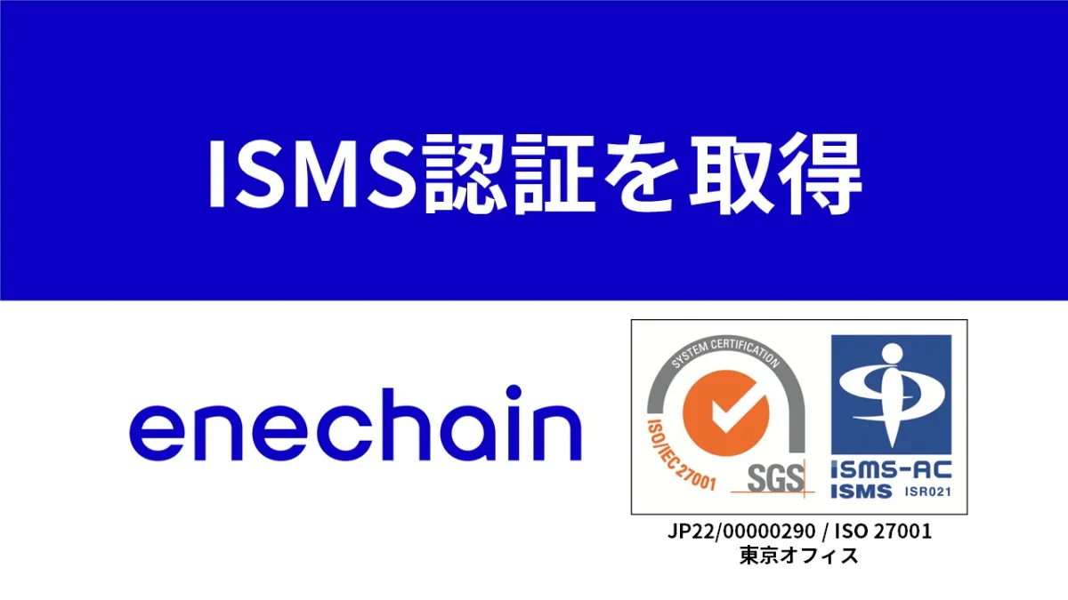 enechain、情報セキュリティマネジメントシステム (ISMS) の認証を取得 | NEWS | enechain