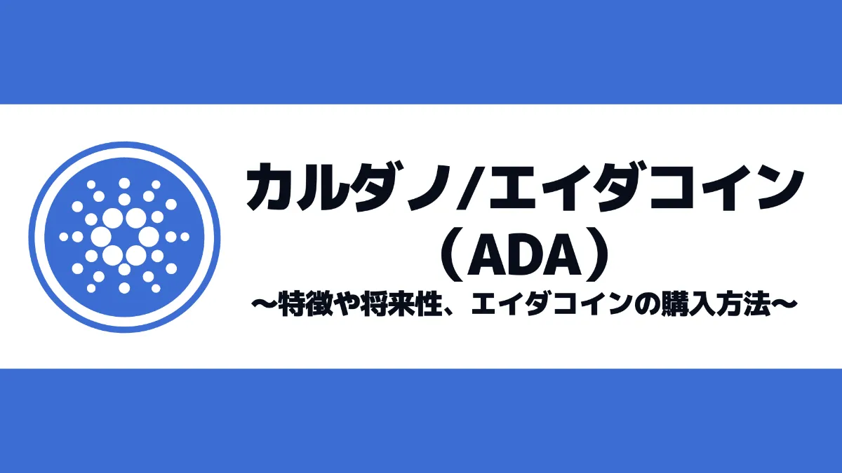 ADA（カルダノ）とは？特徴や将来性、エイダコインの購入方法をあわせて解説