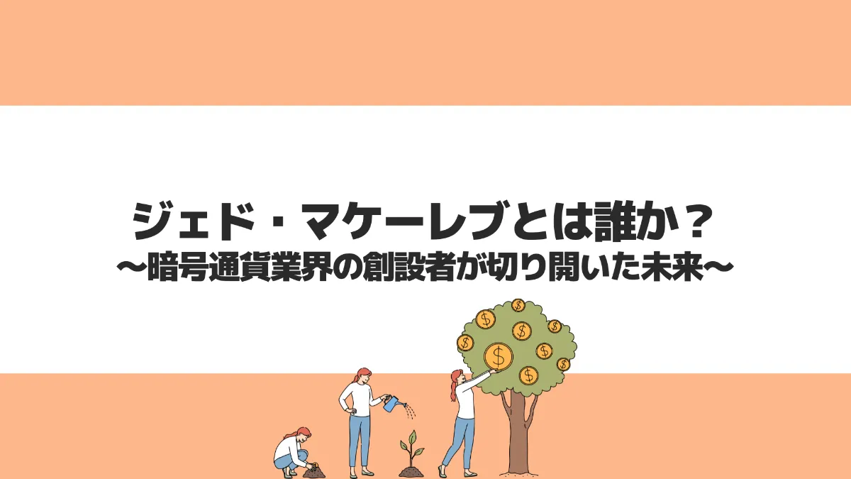 ジェド・マケーレブとは誰か？暗号通貨業界の創設者が切り開いた未来