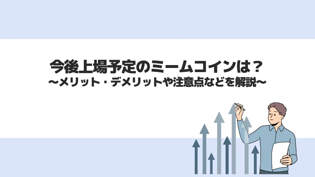 今後上場予定のミームコインは？メリット・デメリットや注意点などを解説