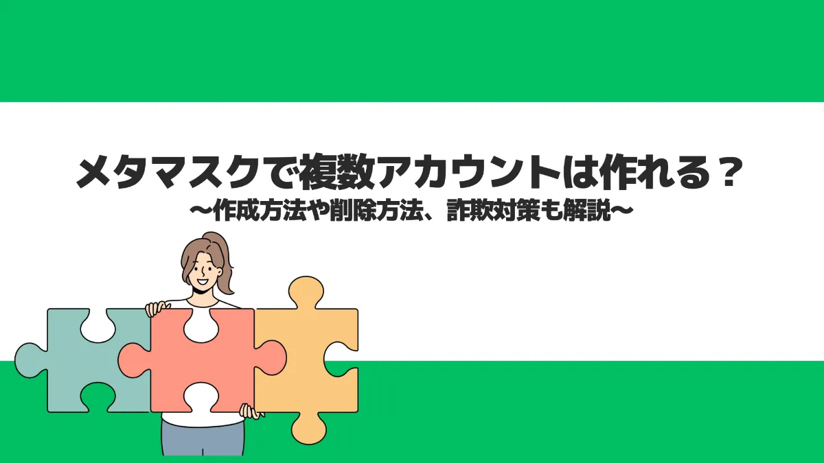 メタマスクで複数アカウントは作れる？作成方法や削除方法、詐欺対策も解説