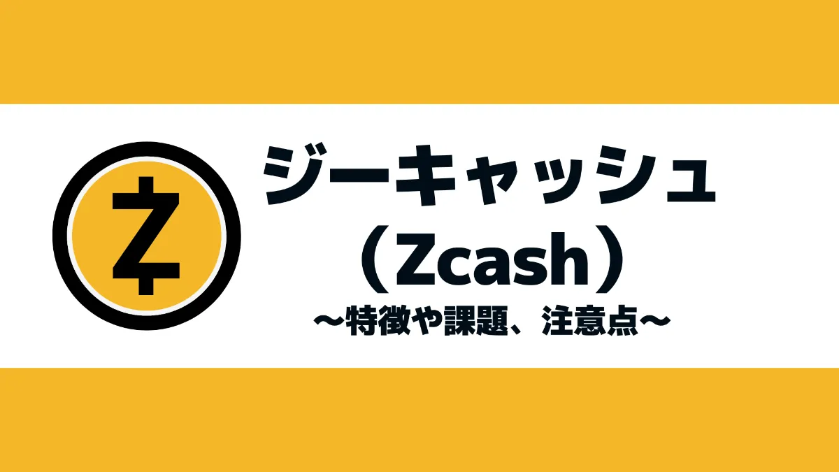 ジーキャッシュ(Zcash)とは？特徴や課題、注意点について徹底解説！