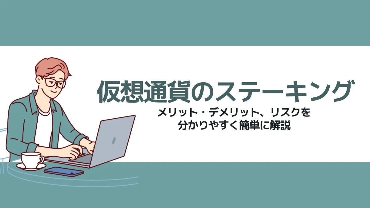 仮想通貨のステーキングとは？メリット・デメリット、リスクを分かりやすく簡単に解説
