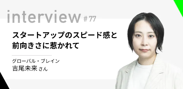 「スタートアップのスピード感と前向きさに惹かれて」グローバル・ブレイン 吉尾未来さん