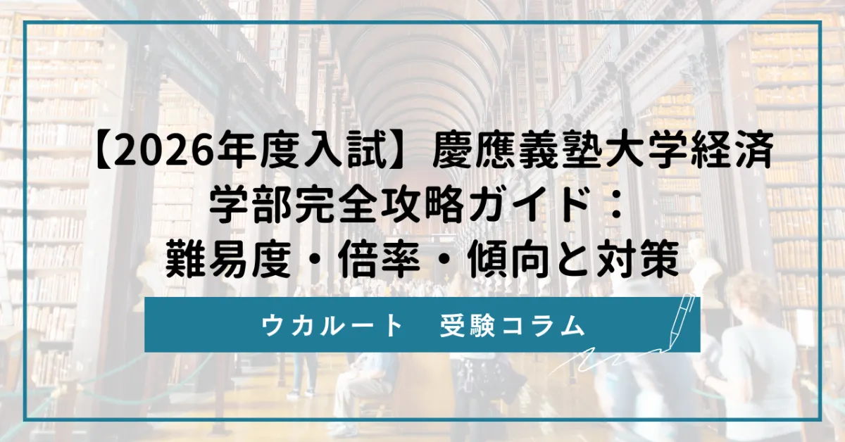 2026年度入試】慶應義塾大学経済学部完全攻略ガイド：難易度・倍率 