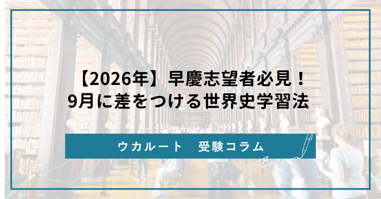 2026年】早慶志望者必見！9月に差をつける世界史学習法 ｜ウカルート