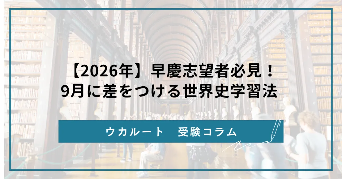 2026年】早慶志望者必見！9月に差をつける世界史学習法 ｜ウカルート
