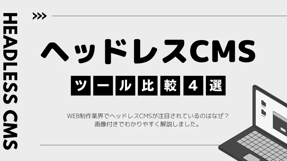 ヘッドレスCMS比較4選！それぞれの強みをプロがわかりやすく