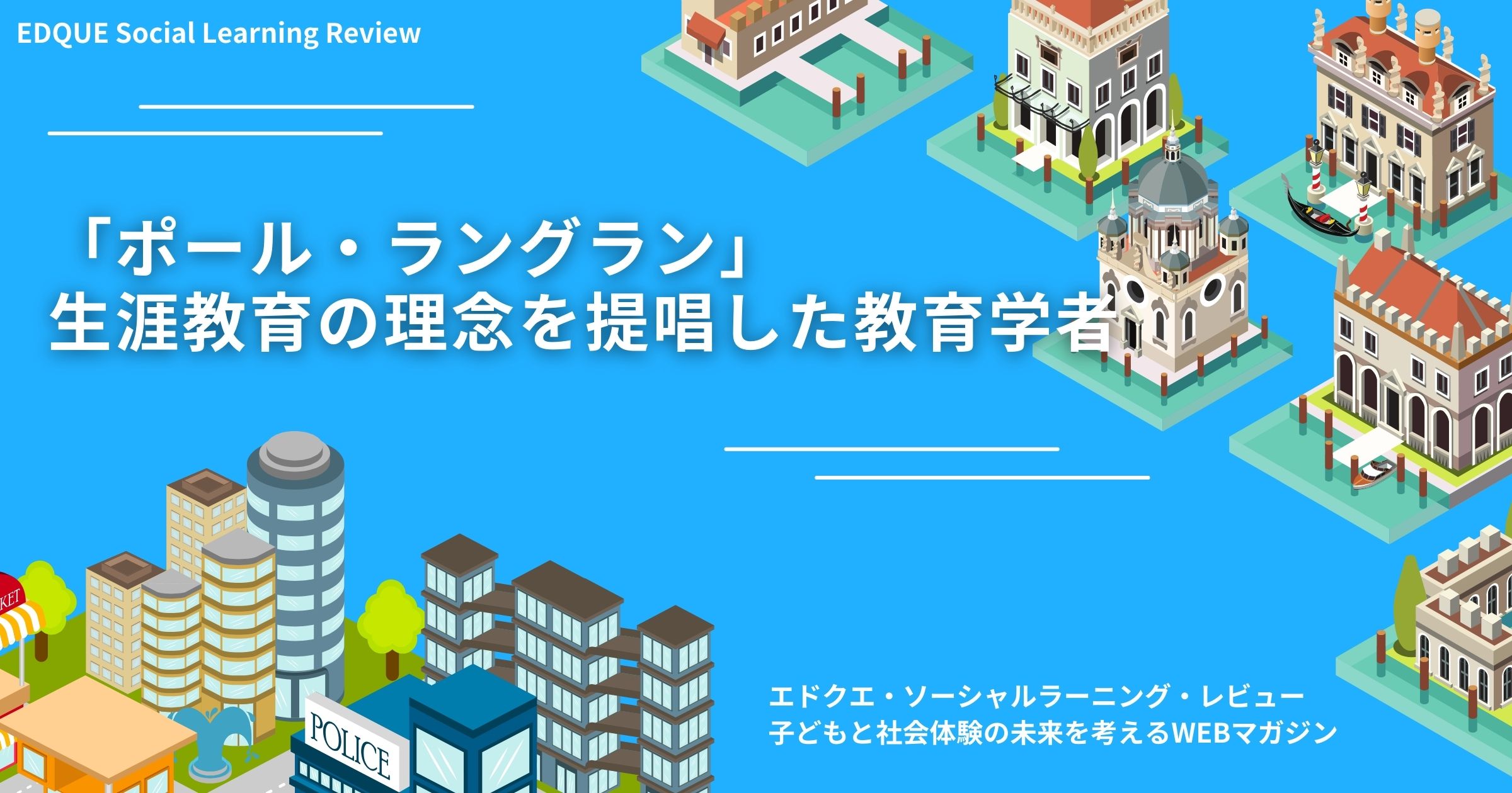 ポール・ラングラン」生涯教育の理念を提唱した教育学者 - 社会体験