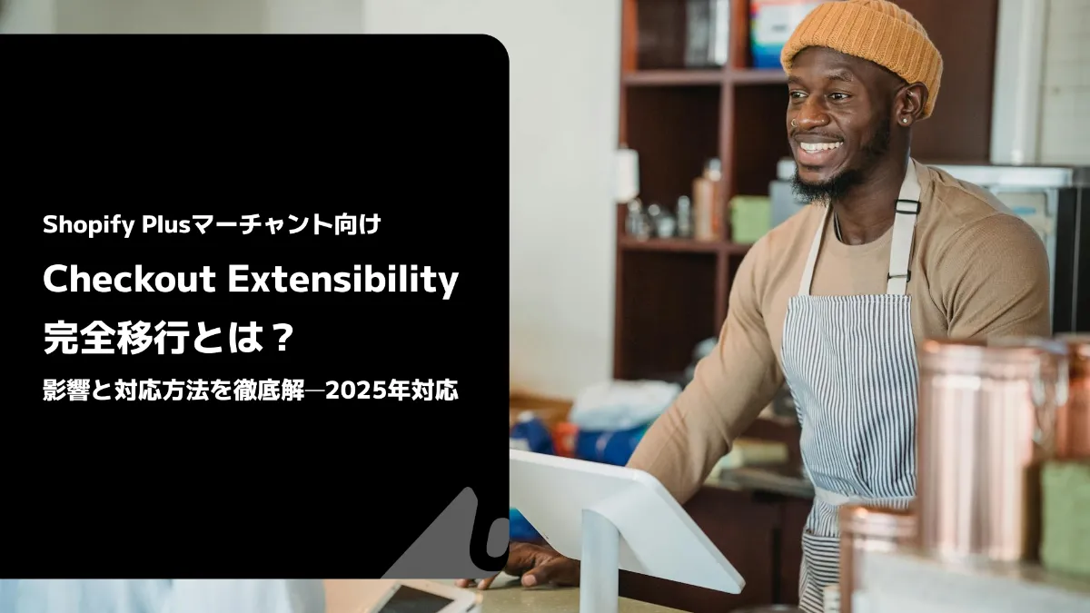 Shopify Plusマーチャント向け】Checkout Extensibility完全移行とは