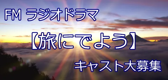 ＦＭラジオドラマ 【旅に出よう】新番組制作　キャスト大募集 