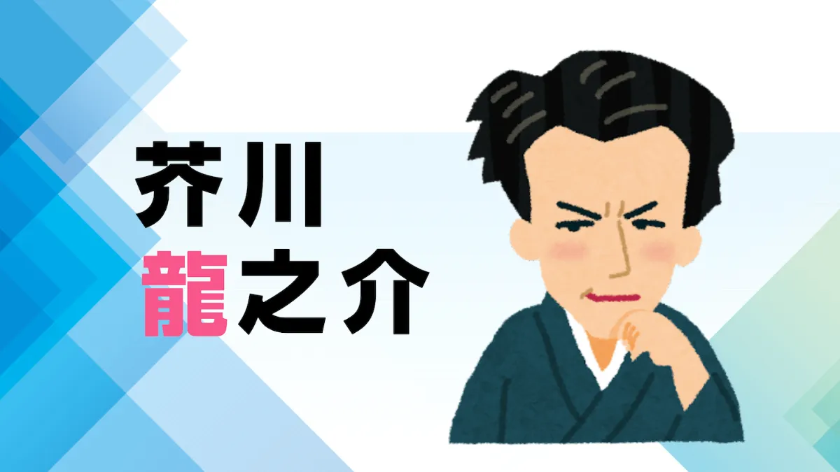 解説マップ】芥川龍之介はどんな人？代表作や生涯など図解でわかり