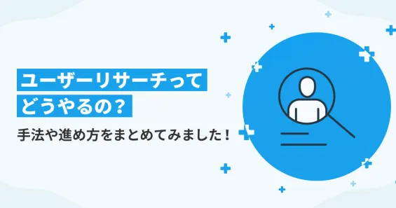 ユーザーリサーチってどうやるの？手法や進め方をまとめてみました！