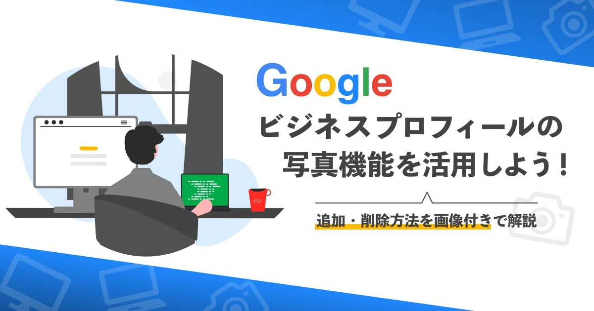 Googleビジネスプロフィールの写真機能を活用しよう｜追加・削除