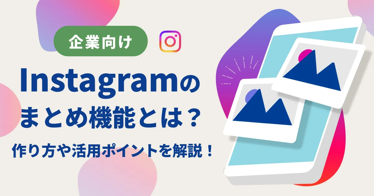 Instagramのまとめ機能とは？投稿方法やまとめ機能活用のポイントを解説