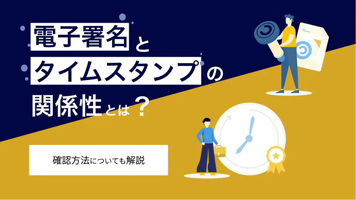 電子署名とタイムスタンプの関係性とは？確認方法についても解説