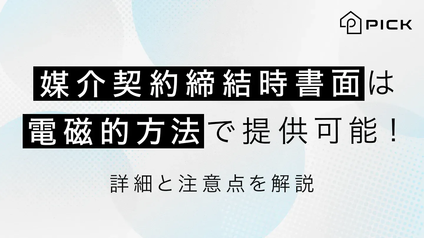 媒介契約締結時書面は電磁的方法で提供可能！詳細と注意点を解説 ｜不動産・建築DXプラットフォーム PICKFORM
