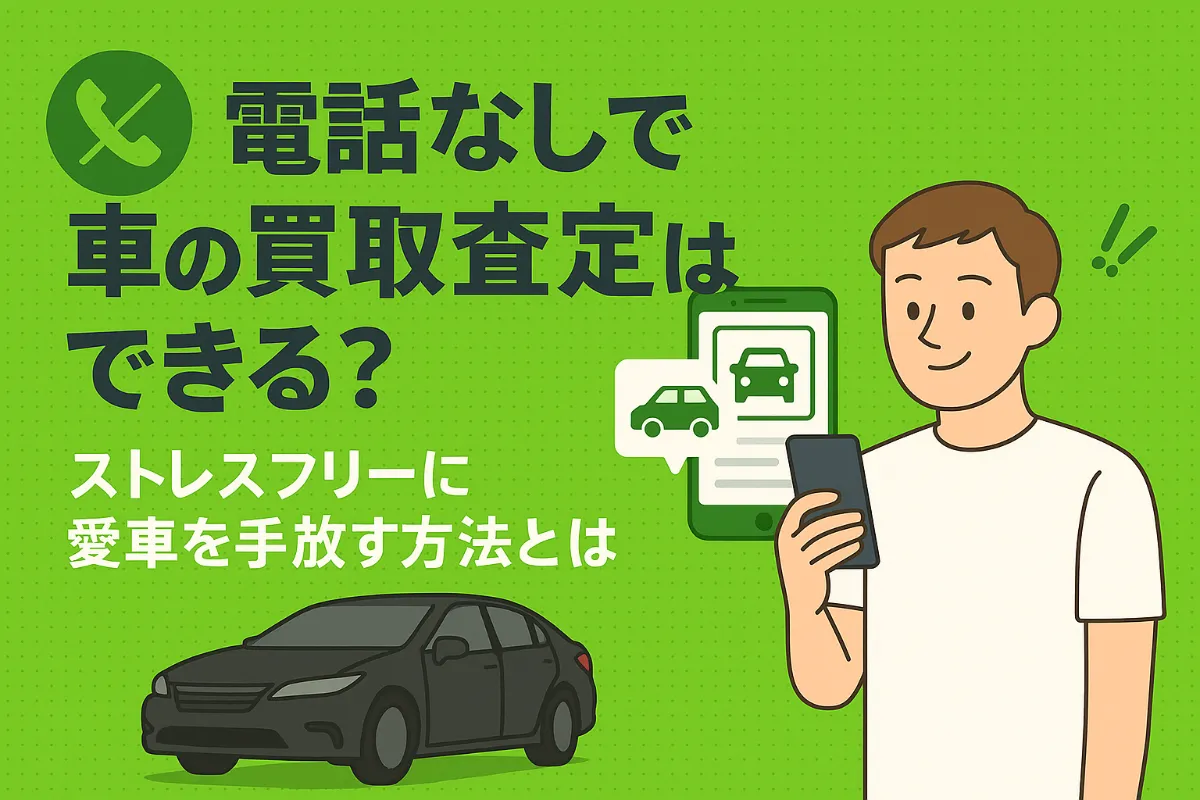 電話なしで車の買取査定はできる?ストレスフリーに愛車を手放す方法とは