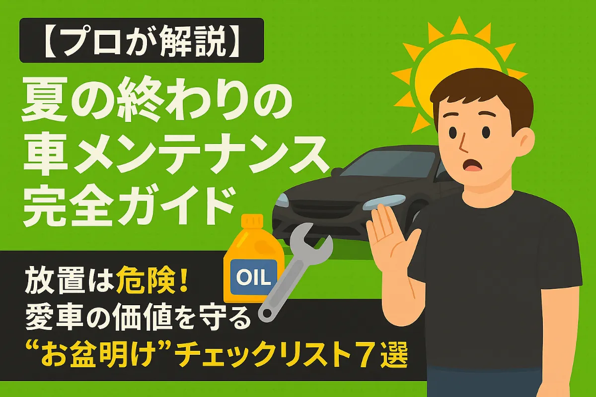 【プロが解説】夏の終わりの車メンテナンス完全ガイド｜放置は危険！愛車の価値を守る“お盆明け”チェックリスト7選