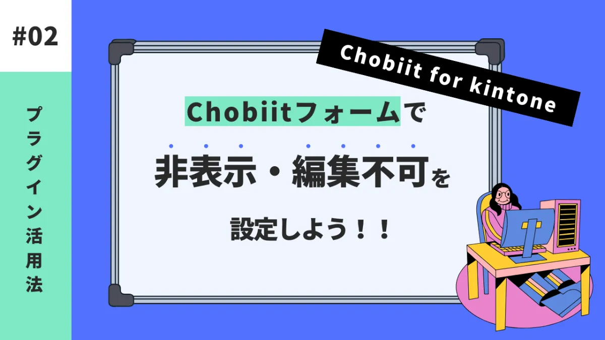kintone】Chobiitフォームで非表示・編集不可を設定してみよう