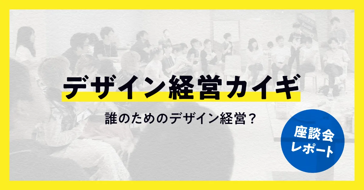 デザインと経営と組織の幸せな関係。「デザイン経営カイギ —— 誰のため