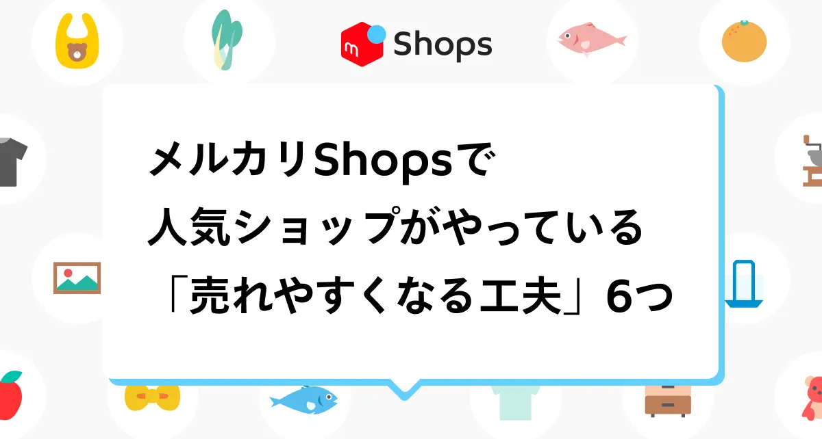 メルカリShopsで人気ショップがやっている「売れやすくなる工夫」6つ