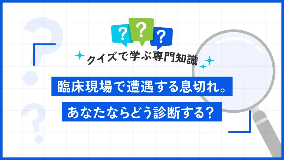 クイズ】臨床現場で遭遇する息切れ。あなたならどう診断する？ | Medii Magazine