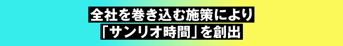 全社を巻き込む施策により「サンリオ時間」を創出