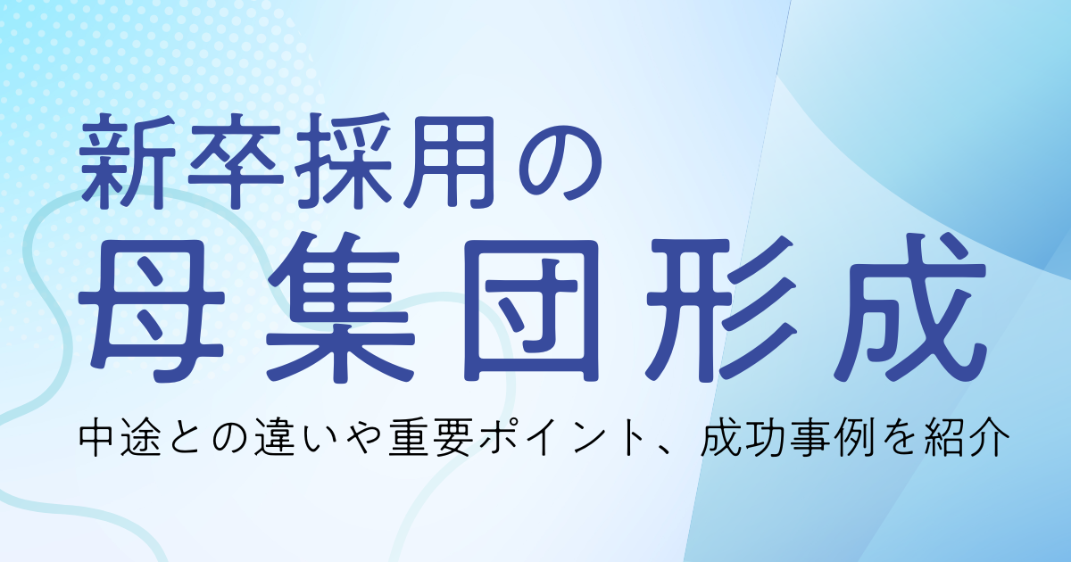 新卒採用の母集団形成｜中途との違いや重要ポイント、成功事例を紹介