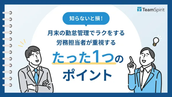 知らないと損！月末の勤怠管理でラクをする労務管理者が重視するたった1つのポイント