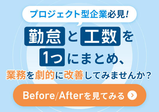 プロジェクト型ビジネス必見！勤怠と工数を1つにまとめ、業務を劇的に改善してみませんか？