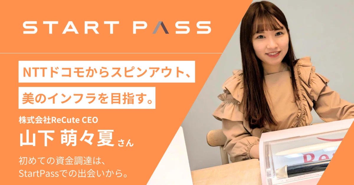「初めての資金調達は、StartPassでの出会いから。」NTTドコモ出身ファウンダーが語る社内起業とファイナンスのリアル│ReCute CEO 山下 萌々夏さん