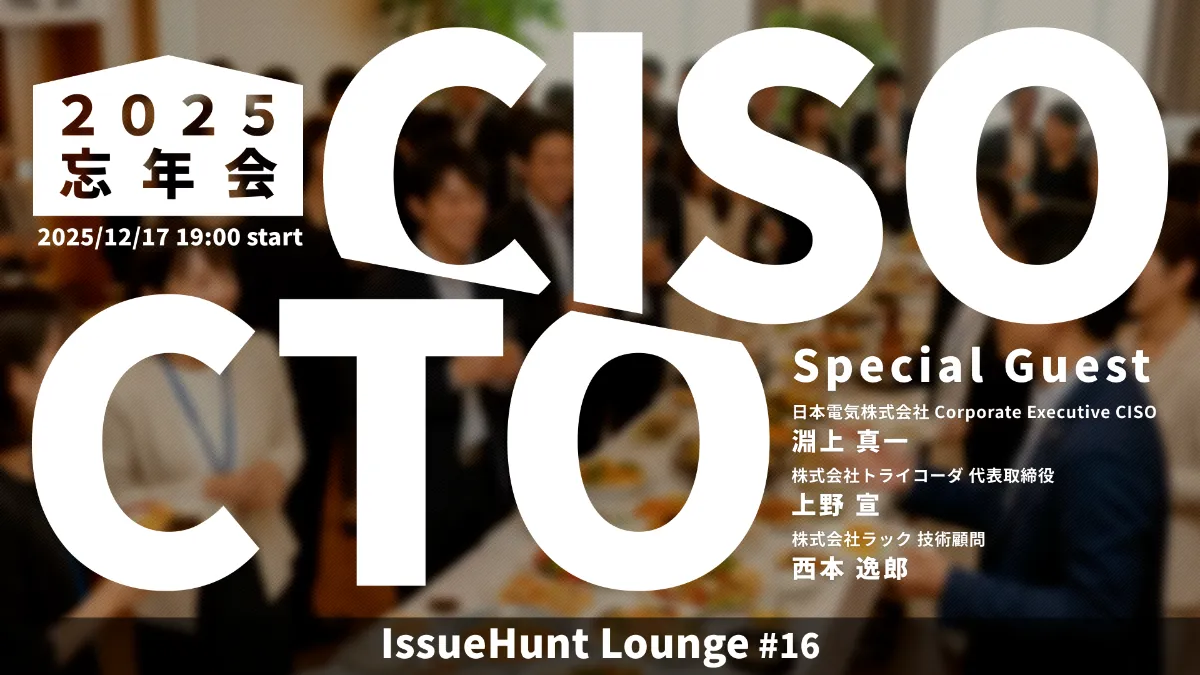 スペシャルゲストご来場】IssueHunt主催 CISO・CTO大忘年会