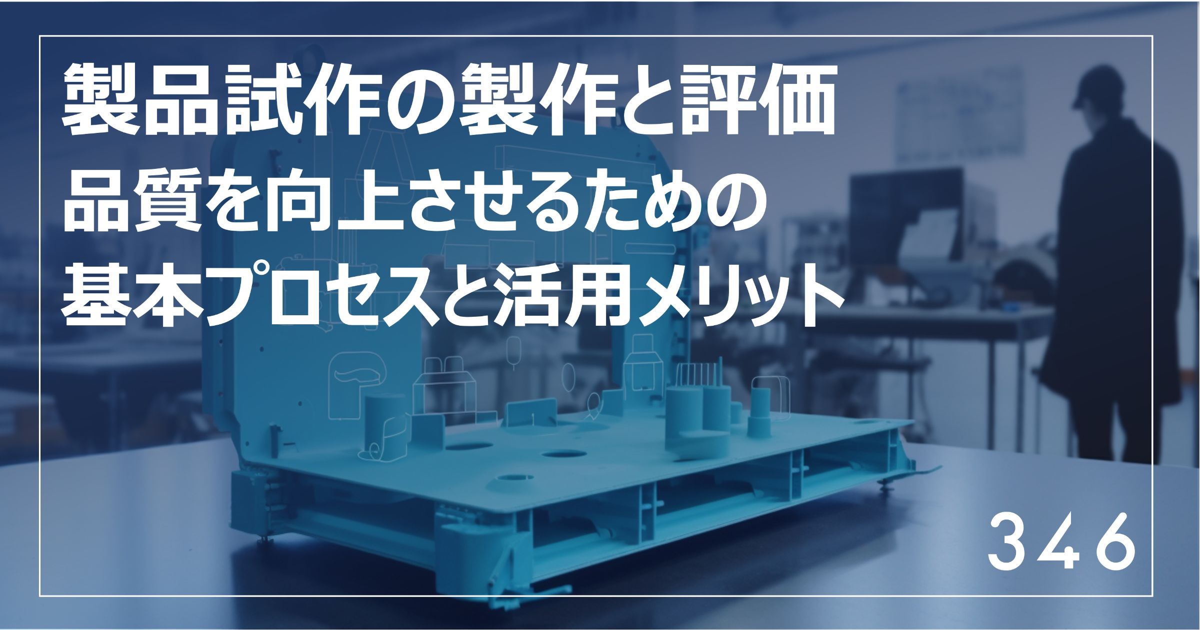 製品試作の製作と評価：品質を向上させるための試作品の基本プロセスと