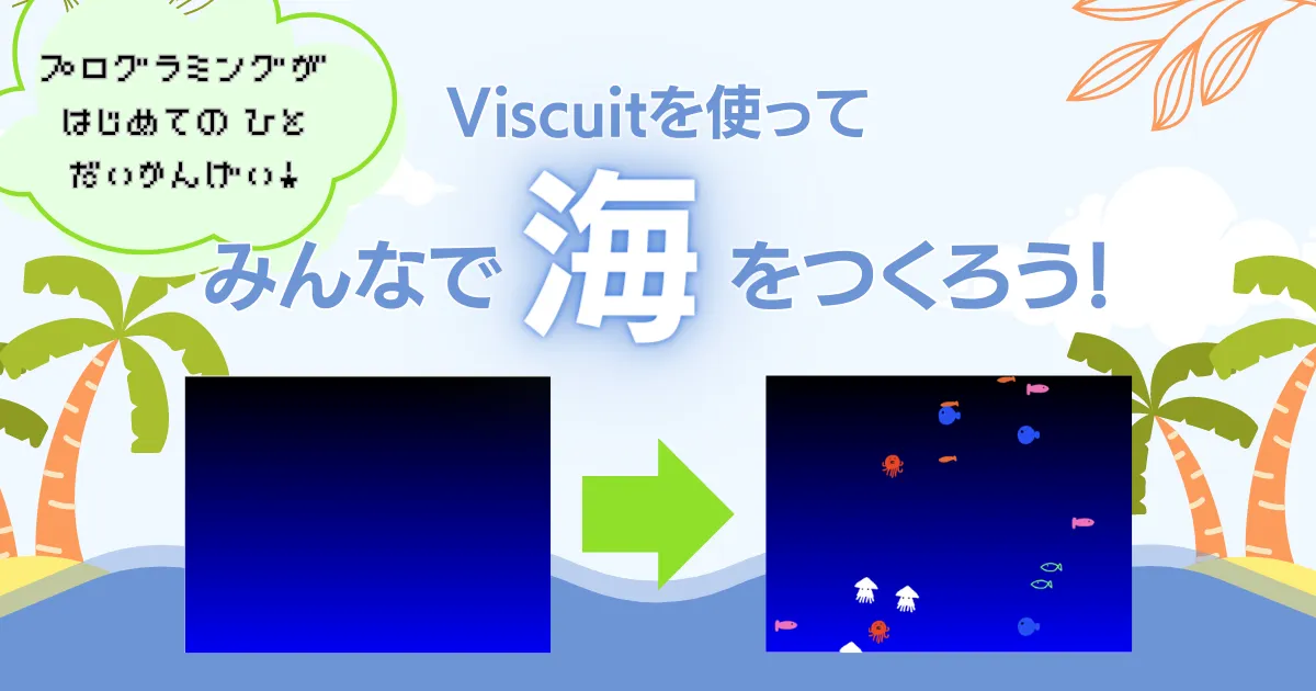 プログラミングが初めての人大歓迎！Viscuitを使ってみんなで海をつくろう