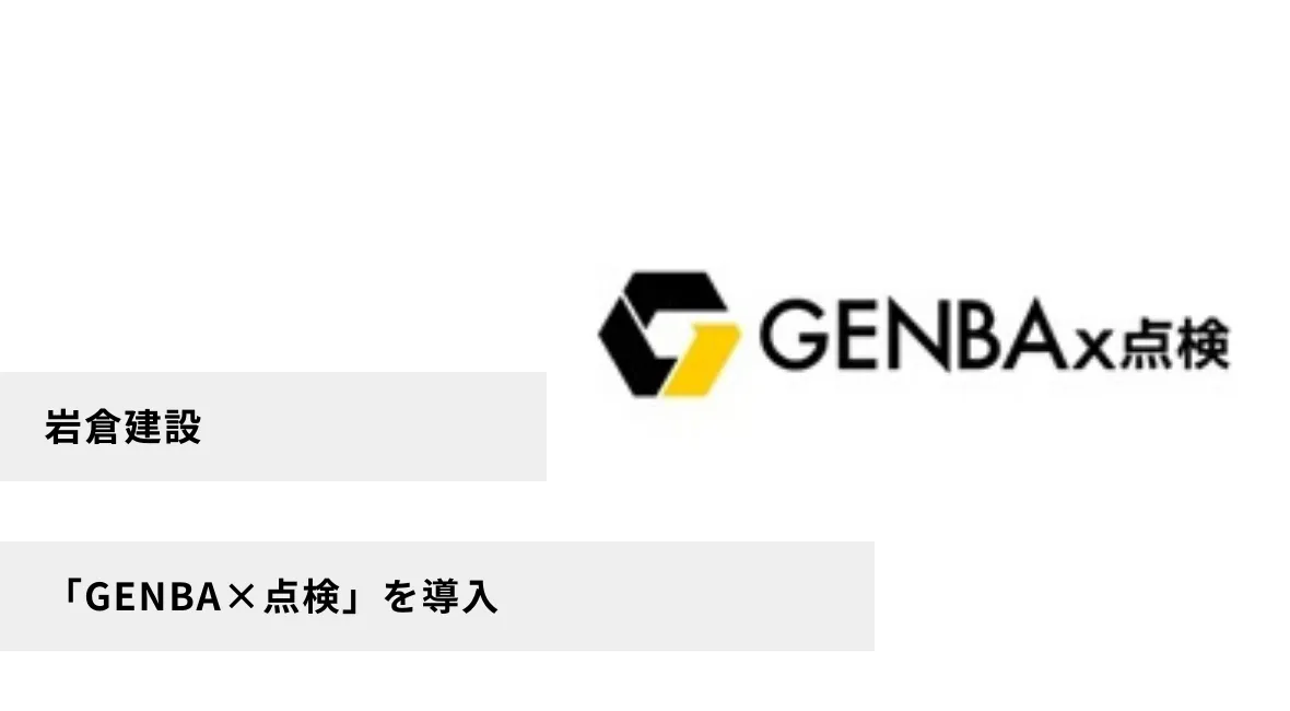 岩倉建設が「GENBA×点検」を導入