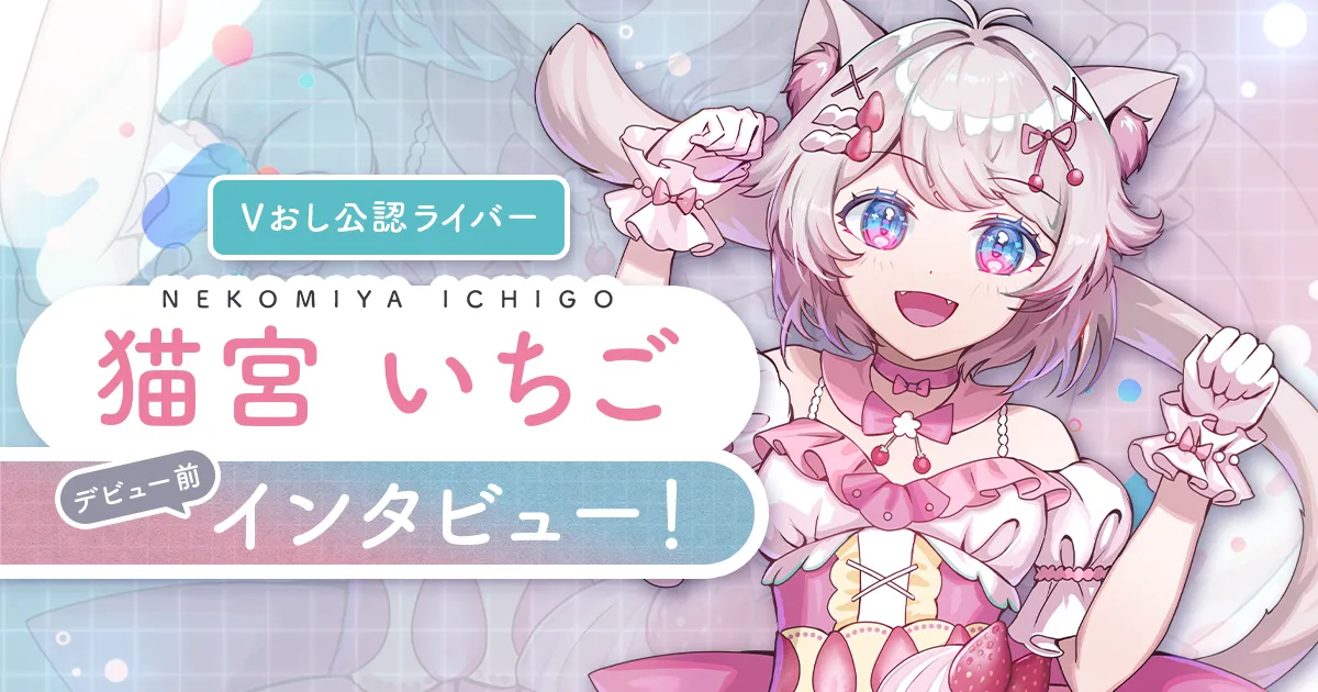 Vおし公認ライバーデビュー前インタビュー！猫宮いちご - Vのおしごと