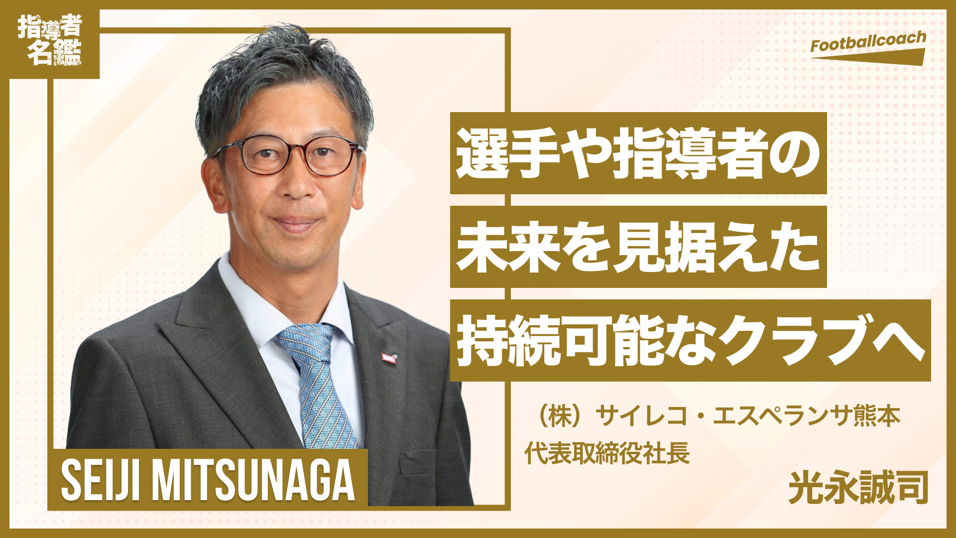 光永誠司（（株）サイレコ・エスペランサ熊本 代表取締役社長 ） - 子どもたち、サッカー指導者の未来を創る挑戦 |  Footballcoach（フットボールコーチ）