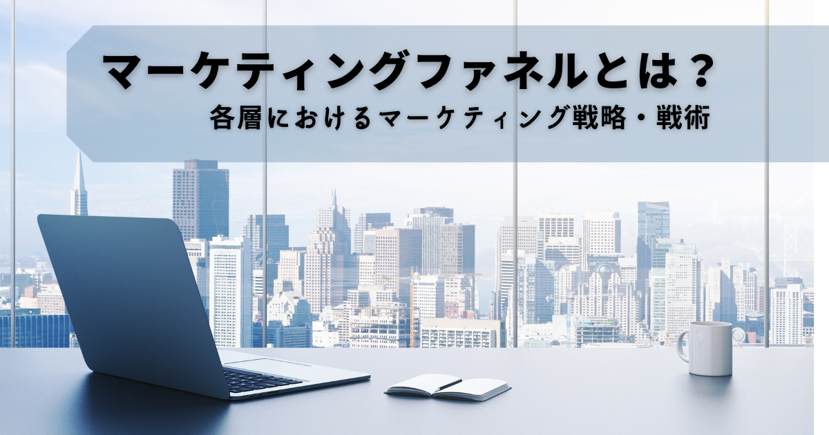 マーケティングファネルとは?各層におけるマーケティング戦略・戦術
