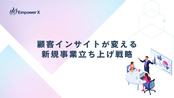 顧客インサイトが変える新規事業立ち上げ戦略
