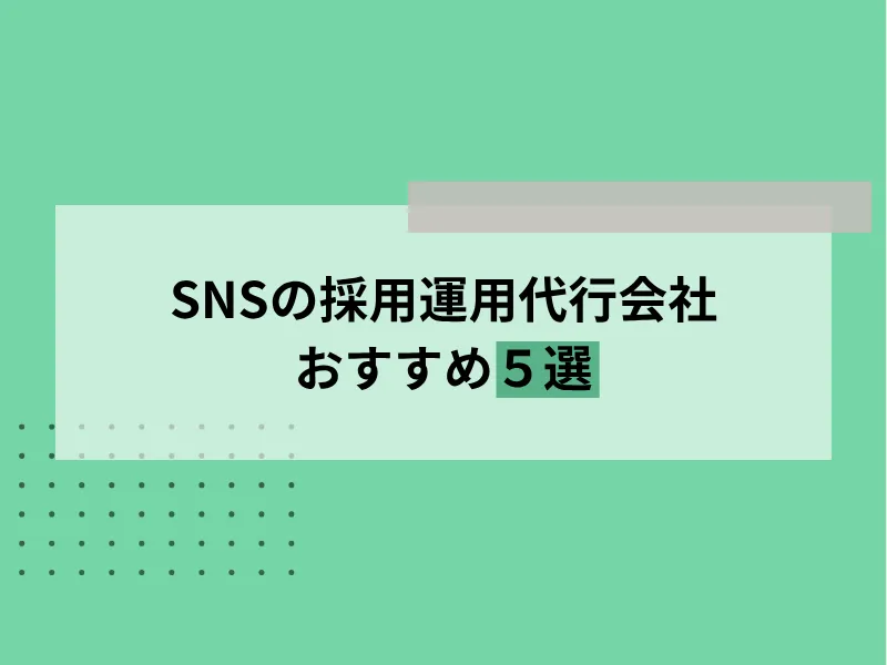 SNSの採用運用代行会社のおすすめ5選