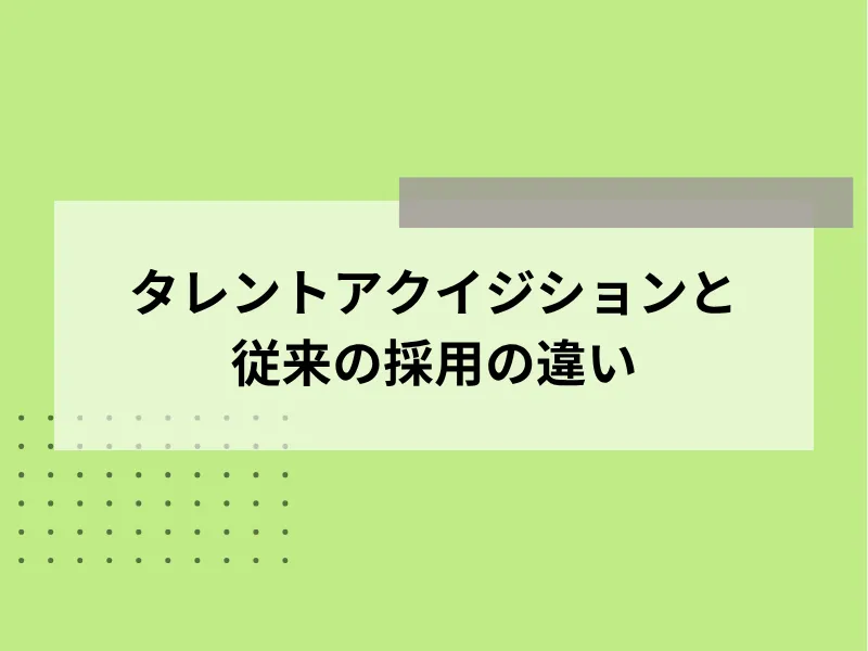タレントアクイジションと従来の採用の違い